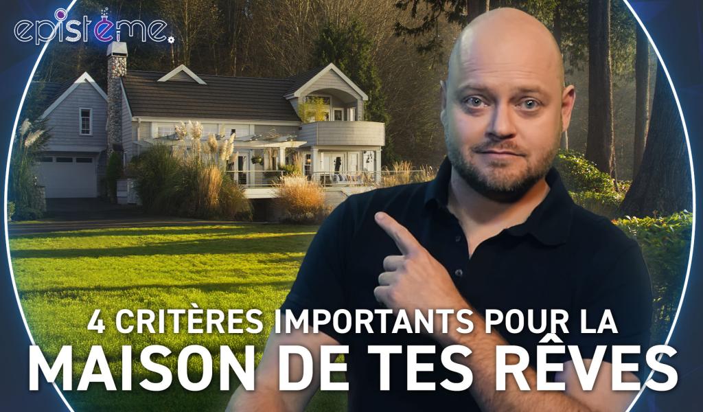 Epistème - 3 Critères Importants pour choisir la Maison de tes Rêves