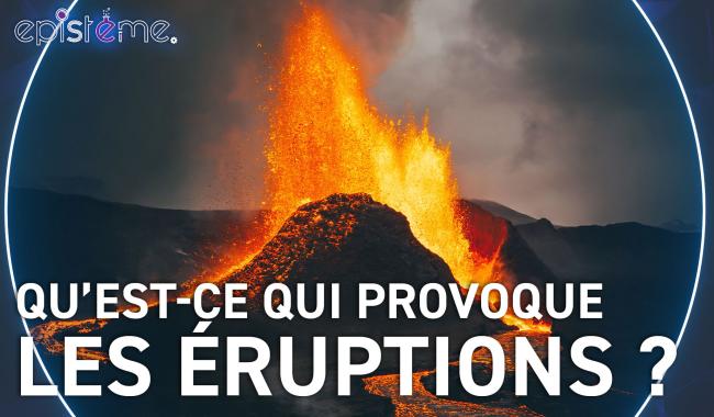 Epistème - Pourquoi les volcans entrent-ils en éruption ?